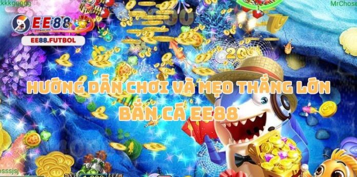 Bắn Cá EE88 - Đỉnh Cao Game Bắn Cá Online Tại EE88